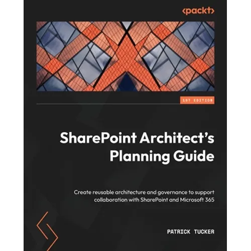 SharePoint Architect's Planning Guide: Create reusable architecture and governance to support collaboration with SharePoint and Microsoft 365 - Paperback