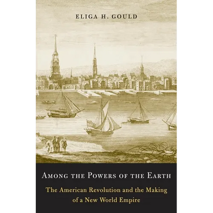Among the Powers of the Earth: The American Revolution and the Making of a New World Empire - Paperback