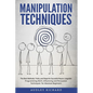 Manipulation Techniques: The Best Methods, Tricks, and Steps for Succesful Neuro-Linguistic Programming (NLP), Influencing and Persuasion Techn - Paperback