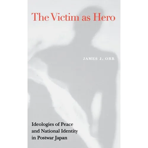 Victim as Hero: Ideologies of Peace and National Identity in Postwar Japan - Hardcover