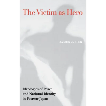 Victim as Hero: Ideologies of Peace and National Identity in Postwar Japan - Hardcover
