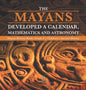 The Mayans Developed a Calendar, Mathematics and Astronomy Mayan History Books Grade 4 Children's Ancient History - Hardcover