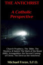 THE ANTICHRIST A Catholic Perspective: Church Prophecy, The Bible, The Mystics, & Saints - Paperback