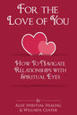 For The Love Of You: How To Navigate Relationships With Spiritual Eyes - Paperback