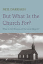 But What Is the Church For?: What Is the Mission of the Local Church? - Paperback