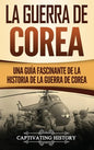 La Guerra de Corea: Una Guía Fascinante de la Historia de la Guerra de Corea - Hardcover