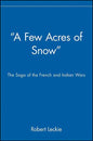 A Few Acres of Snow: The Saga of the French and Indian Wars - Paperback