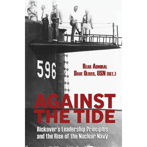 Against the Tide: Rickover's Leadership Principles and the Rise of the Nuclear Navy - Paperback