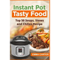 Instant Pot: TASTY FOOD! Top 50 Soups, Stews and Chilies Recipes - Paperback