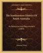 The Southeastern District Of South Australia: Its Resources And Requirement (1869) - Paperback