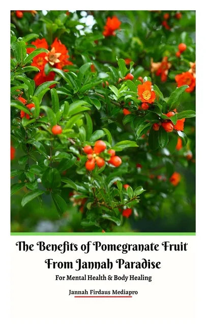 The Benefits of Pomegranate Fruit from Jannah Paradise For Mental Health and Body Healing - Paperback