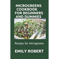 Microgreens Cookbook for Beginners and Dummies: Recipes for microgreens - Paperback