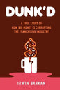 Dunk'd: A True Story of how Big Money is Corrupting the Franchising Industry - Paperback