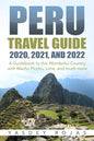 Peru Travel Guide 2020, 2021, and 2022: A Guidebook to this Wonderful Country with Machu Picchu, Lima, and much more - Paperback