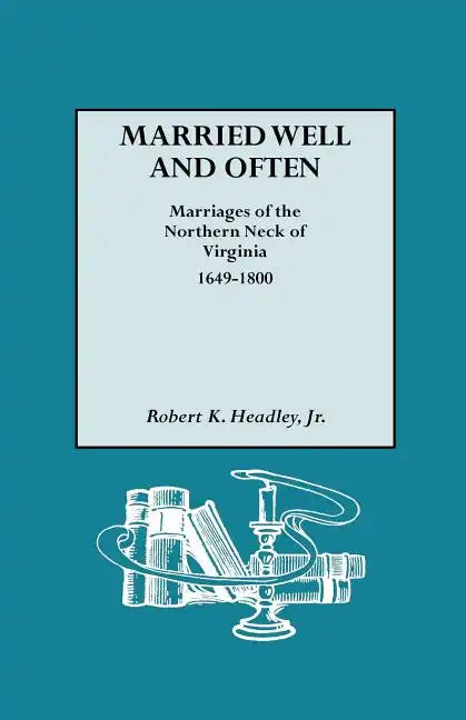 Married Well and Often: Marriages of the Northern Neck of Virginia, 1649-1800 - Paperback