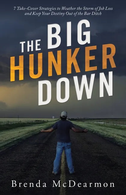 The Big Hunker Down: 7 Take-Cover Strategies to Weather the Storm of Job Loss and Keep Your Destiny out of the Bar Ditch - Paperback