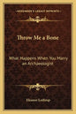 Throw Me a Bone: What Happens When You Marry an Archaeologist - Paperback