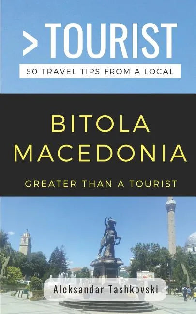 Greater Than a Tourist- Bitola Macedonia: 50 Travel Tips By a Local - Paperback