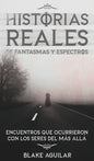 Historias Reales de Fantasmas y Espectros: Encuentros que Ocurrieron con los Seres del más Allá - Hardcover