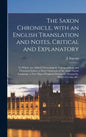 The Saxon Chronicle, With an English Translation and Notes, Critical and Explanatory: to Which Are Added Chronological, Topographical, and Glossarial - Hardcover