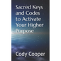 Sacred Keys and Codes to Activate Your Higher Purpose - Paperback