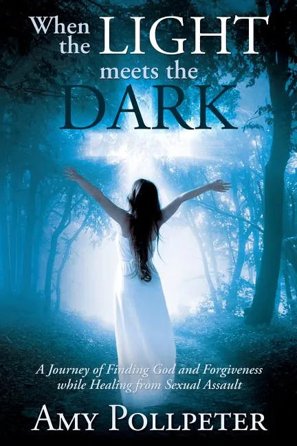 When the Light Meets The Dark: A Journey of Finding God and Forgiveness while Healing from Sexual Assault - Paperback