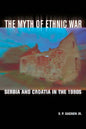 The Myth of Ethnic War: Serbia and Croatia in the 1990s - Paperback