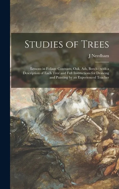 Studies of Trees: Lessons in Foliage Contrasts, Oak, Ash, Beech: With a Description of Each Tree and Full Instructions for Drawing and P - Hardcover