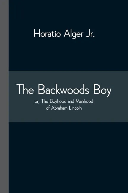 The Backwoods Boy; or, The Boyhood and Manhood of Abraham Lincoln - Paperback