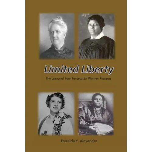 Limited Liberty: The Legacy of Four Pentecostal Women Pioneers - Paperback