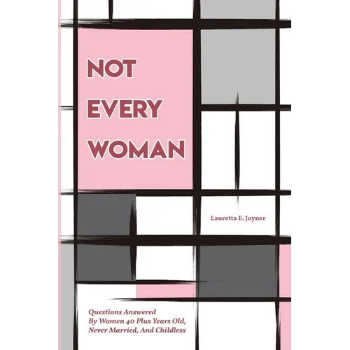 Not Every Woman: Questions Answered By Women 40 Plus Years Old, Never Married, And Childless - Paperback