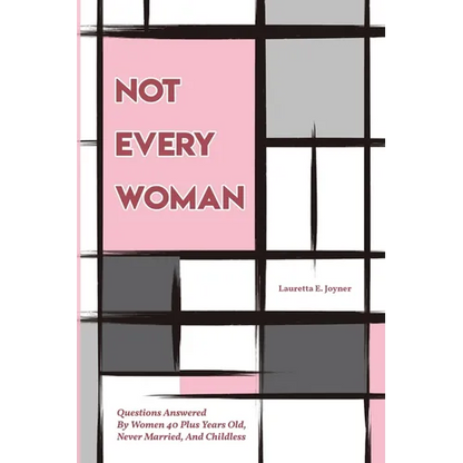 Not Every Woman: Questions Answered By Women 40 Plus Years Old, Never Married, And Childless - Paperback