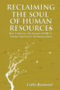 Reclaiming the Soul of Human Resources: How to Recover the Purpose of HR to Nurture and Protect the Human Spirit - Paperback