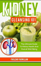 Kidney Cleansing 101: The Ultimate Guide to Kidney Health and Overall Well-Being - Paperback