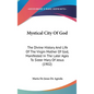 Mystical City Of God: The Divine History And Life Of The Virgin Mother Of God, Manifested In The Later Ages To Sister Mary Of Jesus (1902) - Hardcover