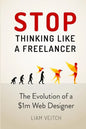 Stop Thinking Like a Freelancer: The Evolution of a $1m Web Designer - Paperback