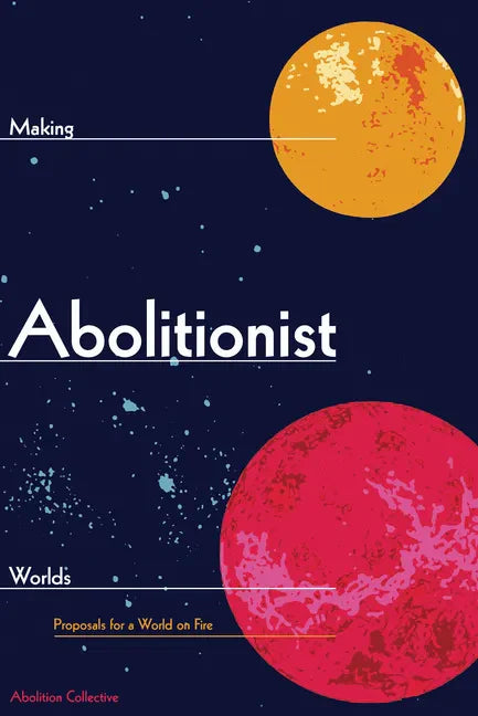 Making Abolitionist Worlds: Proposals for a World on Fire - Paperback