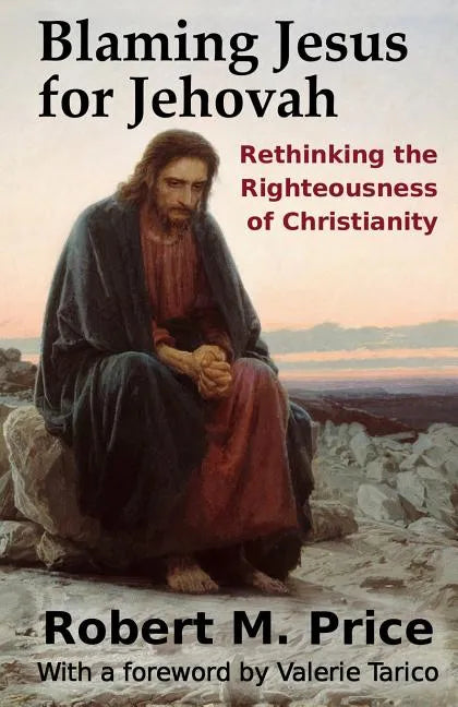 Blaming Jesus for Jehovah: Rethinking the Righteousness of Christianity - Paperback