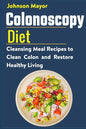 Colonoscopy Diet: Cleansing Meal Recipe to Clean Colon and Restore Healthy Living - Paperback