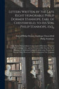 Letters Written by the Late Right Honorable Philip Dormer Stanhope, Earl of Chesterfield, to His Son, Philip Stanhope, Esq.,: Late Envoy Extraordinary - Paperback