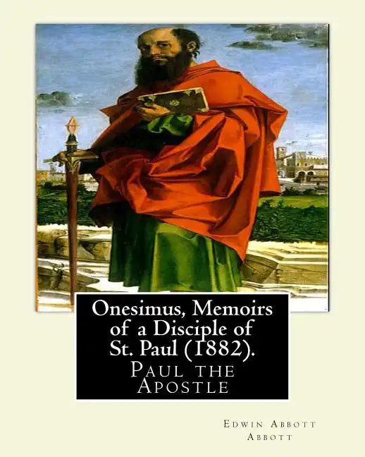 Onesimus, Memoirs of a Disciple of St. Paul (1882). By: Edwin Abbott Abbott: Paul the Apostle, commonly known as Saint Paul, and also known by his nat - Paperback