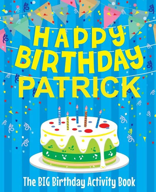 Happy Birthday Patrick - The Big Birthday Activity Book: (Personalized Children's Activity Book) - Paperback