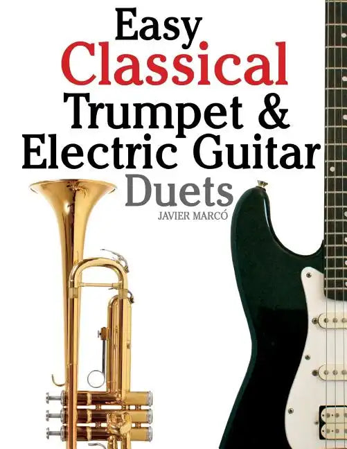 Easy Classical Trumpet & Electric Guitar Duets: Featuring Music of Brahms, Bach, Wagner, Handel and Other Composers. in Standard Notation and Tablatur - Paperback