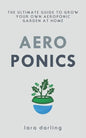 Aeroponics: The Ultimate Guide to Grow your own Aeroponic Garden at Home: Fruit, Vegetable, Herbs. - Paperback