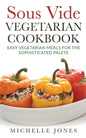 Sous Vide Vegeterian Cookbook: Easy Vegetarian Meals For Sophisticated Palette - Paperback