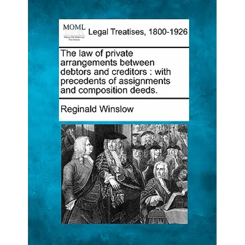 The Law of Private Arrangements Between Debtors and Creditors: With Precedents of Assignments and Composition Deeds. - Paperback