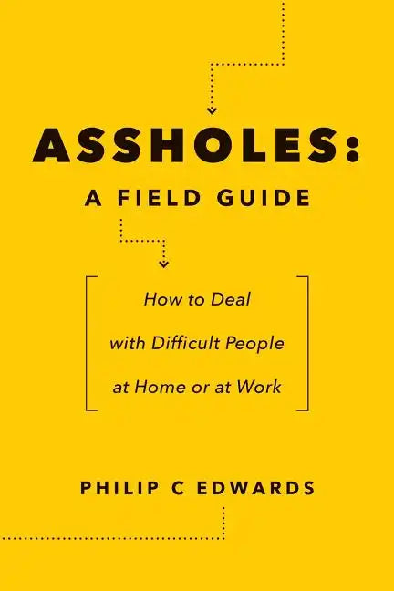 Assholes: A Field Guide: How to Deal with Difficult People At Home or at Work - Paperback