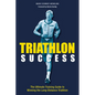 Triathlon Success: The Ultimate Training Guide to Winning the Long-Distance Triathlon - Paperback