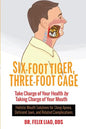 Six-Foot Tiger, Three-Foot Cage: Take Charge of Your Health by Taking Charge of Your Mouth - Paperback