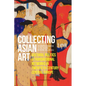 Collecting Asian Art: Cultural Politics and Transregional Networks in Twentieth-Century Central Europe - Paperback